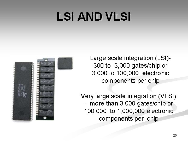 LSI AND VLSI Large scale integration (LSI)300 to 3, 000 gates/chip or 3, 000