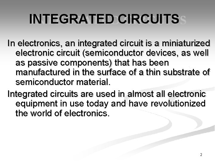 INTEGRATED CIRCUITS In electronics, an integrated circuit is a miniaturized electronic circuit (semiconductor devices,