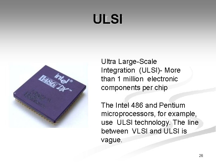 ULSI Ultra Large-Scale Integration (ULSI)- More than 1 million electronic components per chip The