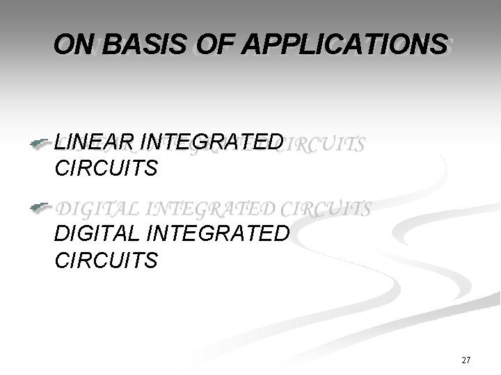 ON BASIS OF APPLICATIONS LINEAR INTEGRATED CIRCUITS DIGITAL INTEGRATED CIRCUITS 27 