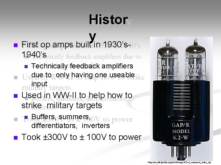  Histor y First op amps built in 1930’s 1940’s Used in WW-II to
