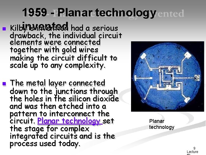  1959 - Planar technology invented Kilby's invention had a serious drawback, the individual