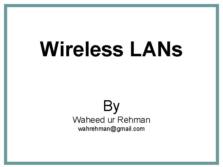 Wireless LANs By Waheed ur Rehman wahrehman@gmail. com 