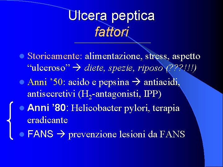 Ulcera peptica fattori l Storicamente: alimentazione, stress, aspetto “ulceroso” diete, spezie, riposo (? ?