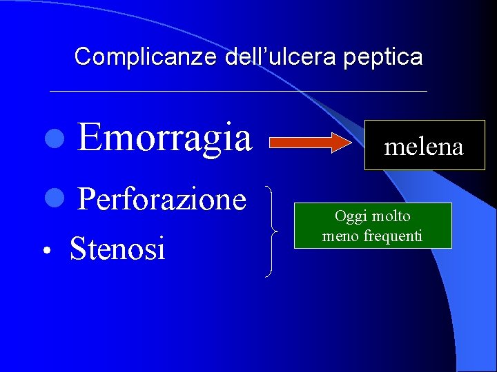 Complicanze dell’ulcera peptica l Emorragia l Perforazione • Stenosi melena Oggi molto meno frequenti