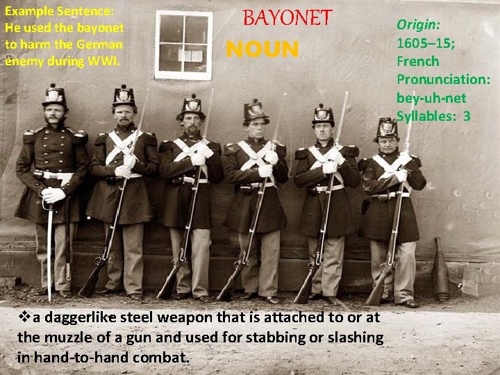 Example Sentence: He used the bayonet to harm the German enemy during WWI. BAYONET