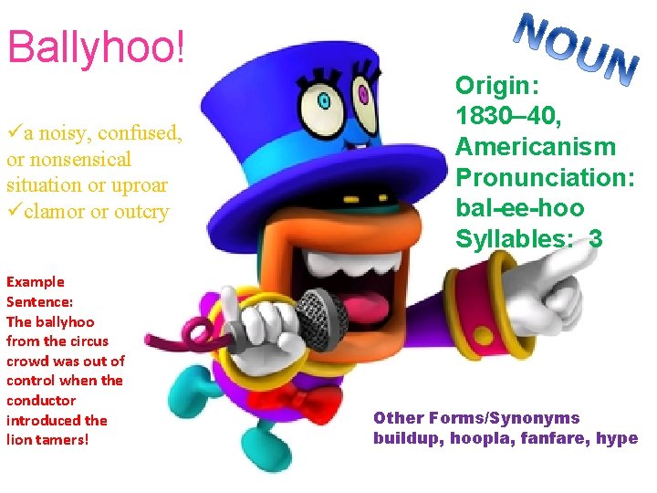Ballyhoo! üa noisy, confused, or nonsensical situation or uproar üclamor or outcry Example Sentence: Ballyhoo! üa noisy, confused, or nonsensical situation or uproar üclamor or outcry Example Sentence: