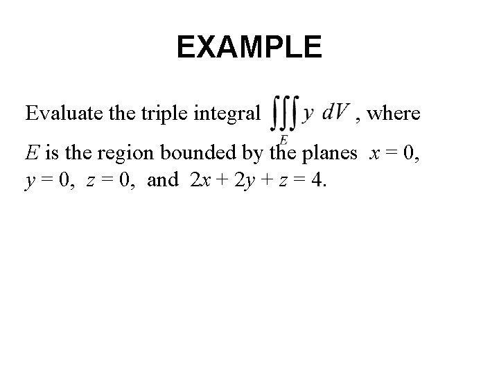 EXAMPLE Evaluate the triple integral , where E is the region bounded by the