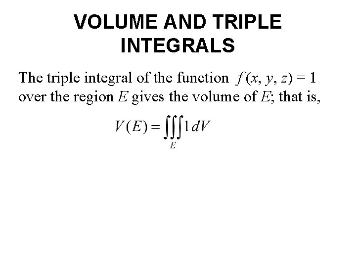 VOLUME AND TRIPLE INTEGRALS The triple integral of the function f (x, y, z)