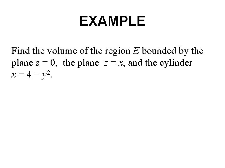 EXAMPLE Find the volume of the region E bounded by the plane z =