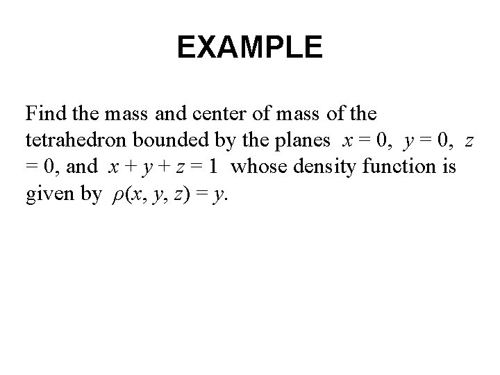 EXAMPLE Find the mass and center of mass of the tetrahedron bounded by the