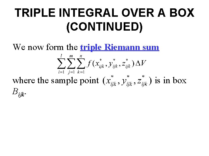 TRIPLE INTEGRAL OVER A BOX (CONTINUED) We now form the triple Riemann sum where