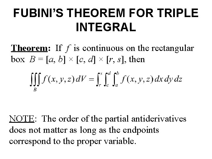 FUBINI’S THEOREM FOR TRIPLE INTEGRAL Theorem: If f is continuous on the rectangular box