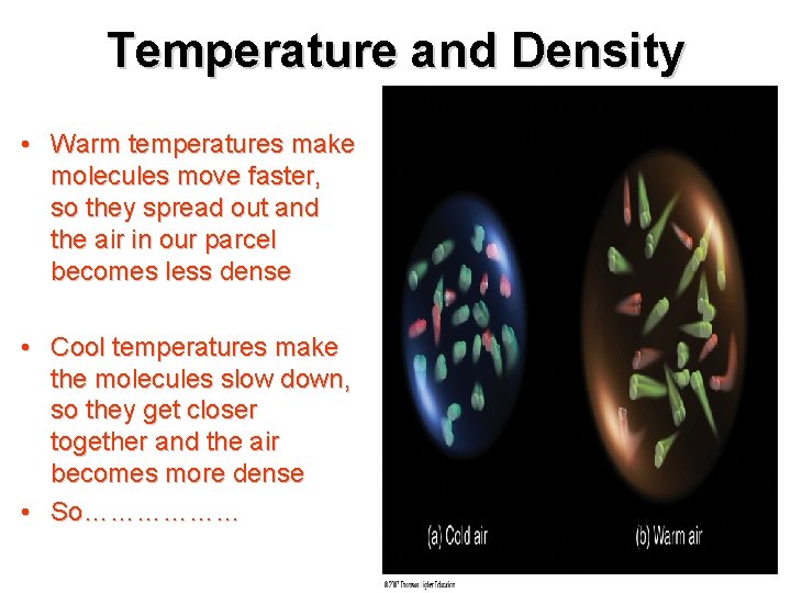 Temperature and Density • Warm temperatures make molecules move faster, so they spread out