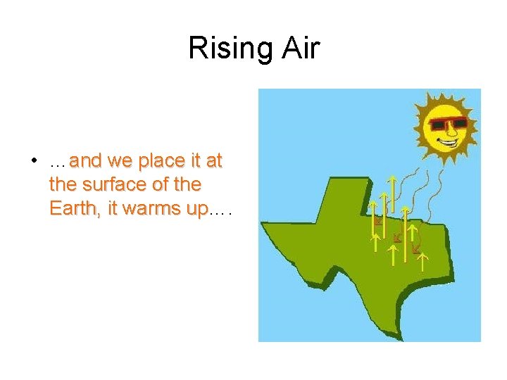 Rising Air • …and we place it at the surface of the Earth, it