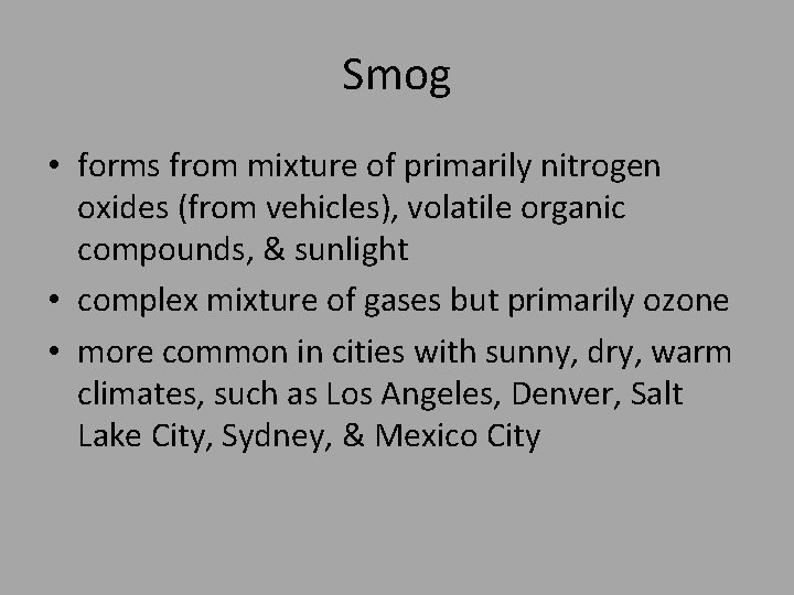 Smog • forms from mixture of primarily nitrogen oxides (from vehicles), volatile organic compounds,