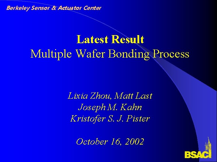 Berkeley Sensor & Actuator Center Latest Result Multiple Wafer Bonding Process Lixia Zhou, Matt