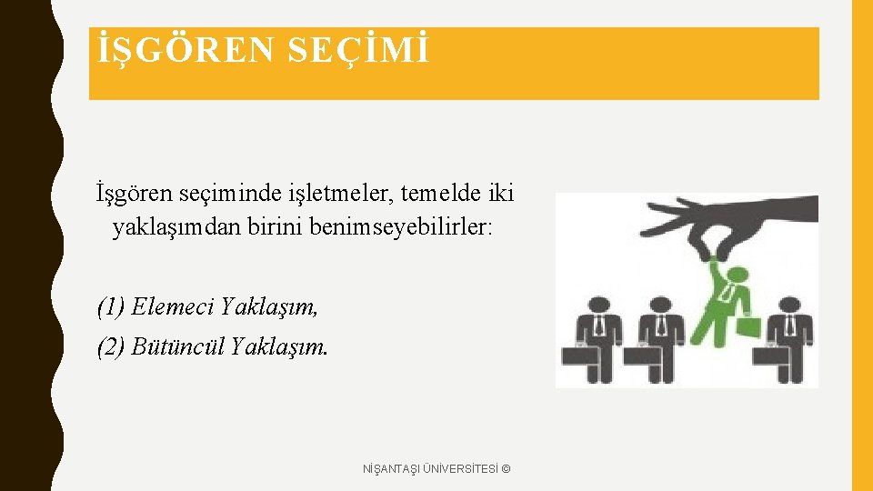 İŞGÖREN SEÇİMİ İşgören seçiminde işletmeler, temelde iki yaklaşımdan birini benimseyebilirler: (1) Elemeci Yaklaşım, (2)