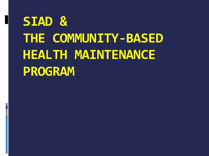 SIAD & THE COMMUNITY-BASED HEALTH MAINTENANCE PROGRAM 