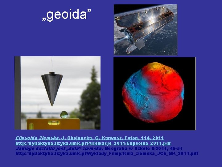 „geoida” Elipsoida Ziemska, J. Chojnacka, G. Karwasz, Foton, 114, 2011 http: //dydaktyka. fizyka. umk.