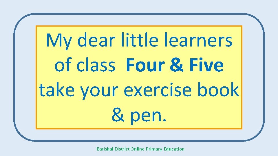 My dear little learners of class Four & Five take your exercise book &