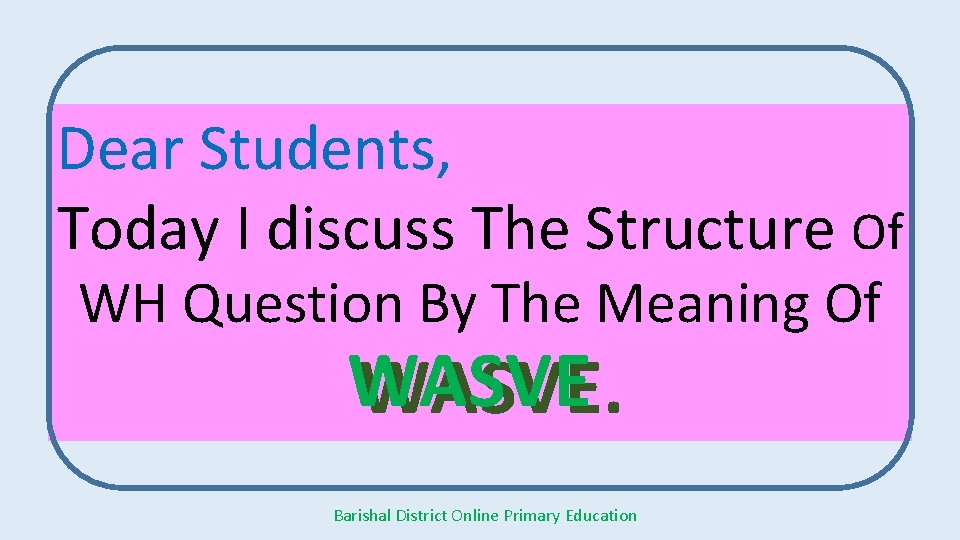Dear Students, Today I discuss The Structure Of WH Question By The Meaning Of