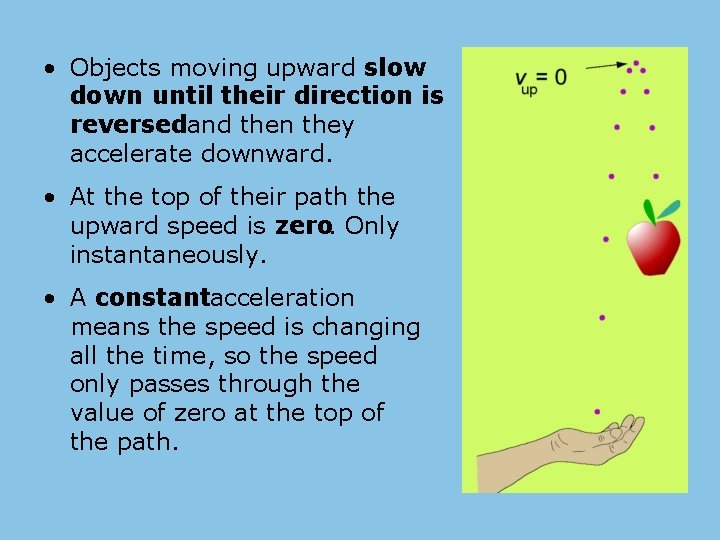  • Objects moving upward slow down until their direction is reversedand then they
