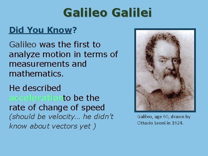 Galileo Galilei Did You Know? Galileo was the first to analyze motion in terms