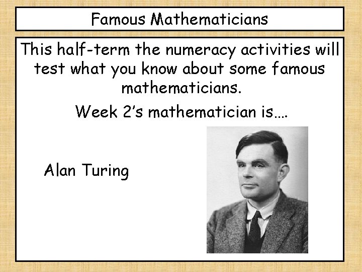 Famous Mathematicians This half-term the numeracy activities will test what you know about some