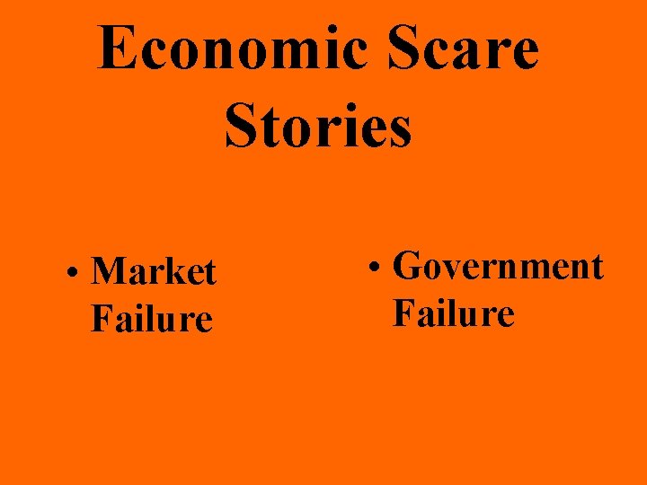 Economic Scare Stories • Market Failure • Government Failure 