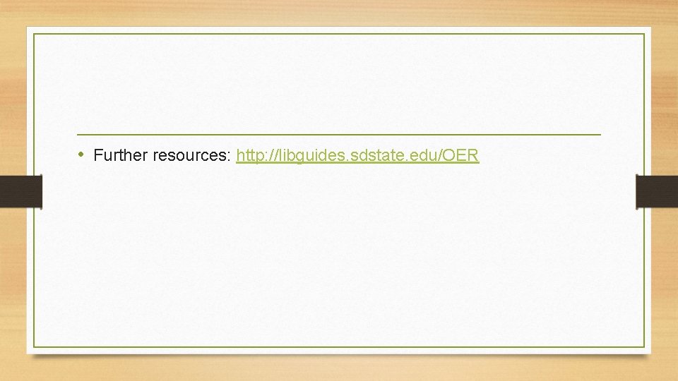  • Further resources: http: //libguides. sdstate. edu/OER 