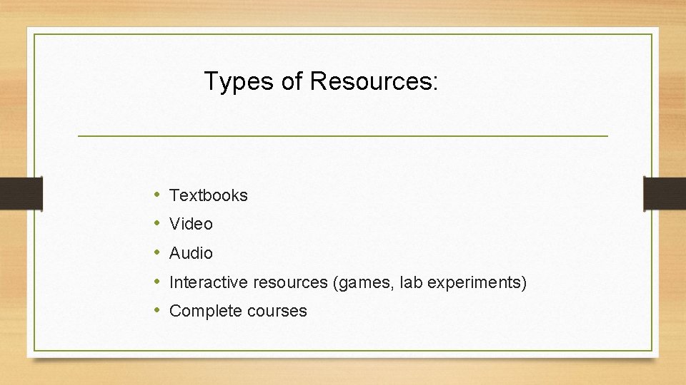 Types of Resources: • • • Textbooks Video Audio Interactive resources (games, lab experiments)