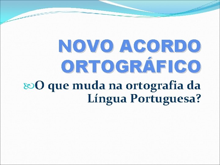 NOVO ACORDO ORTOGRÁFICO O que muda na ortografia da Língua Portuguesa? 