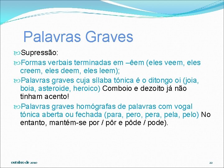 Palavras Graves Supressão: Formas verbais terminadas em –êem (eles veem, eles creem, eles deem,