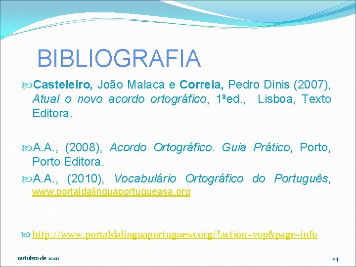BIBLIOGRAFIA Casteleiro, João Malaca e Correia, Pedro Dinis (2007), Atual o novo acordo ortográfico,