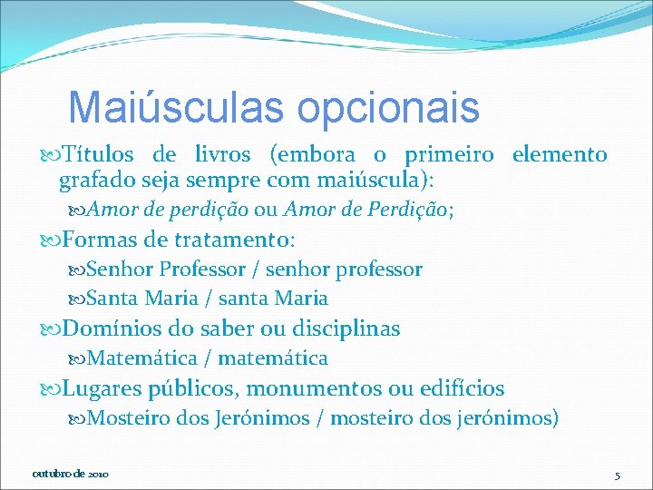 Maiúsculas opcionais Títulos de livros (embora o primeiro elemento grafado seja sempre com maiúscula):