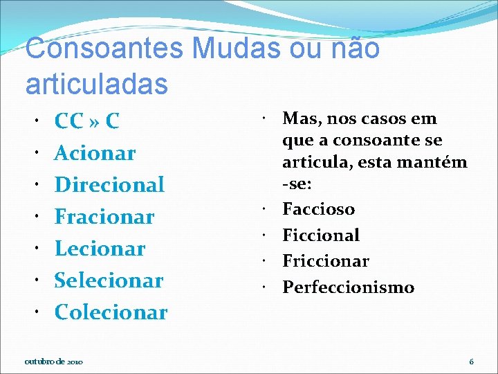 Consoantes Mudas ou não articuladas CC » C Acionar Direcional Fracionar Lecionar Selecionar Colecionar