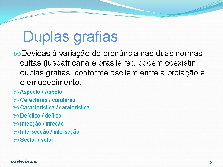 Duplas grafias Devidas à variação de pronúncia nas duas normas cultas (lusoafricana e brasileira),