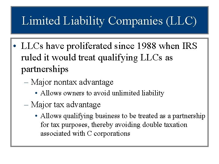 Limited Liability Companies (LLC) • LLCs have proliferated since 1988 when IRS ruled it