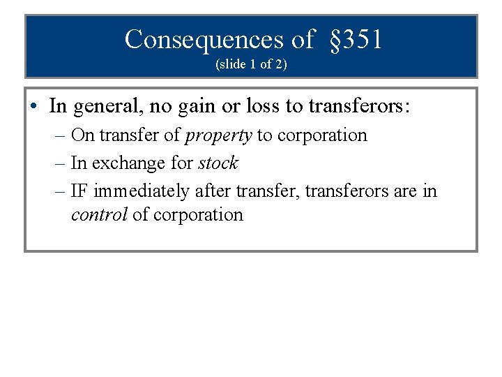 Consequences of § 351 (slide 1 of 2) • In general, no gain or