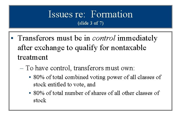 Issues re: Formation (slide 3 of 7) • Transferors must be in control immediately