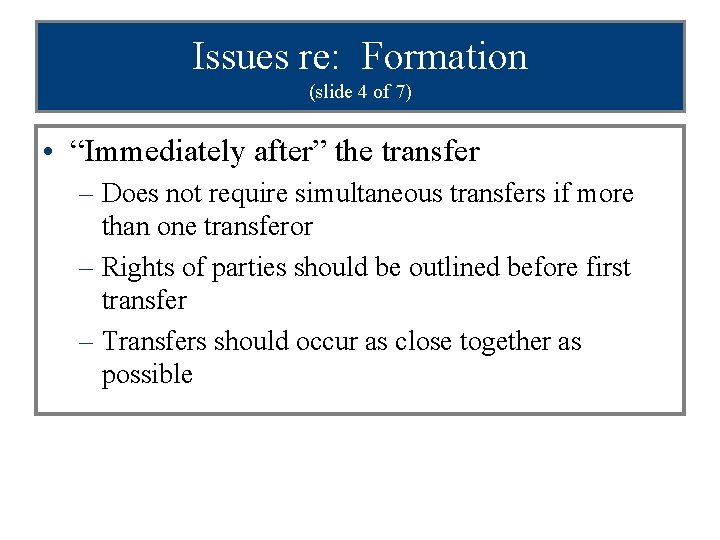 Issues re: Formation (slide 4 of 7) • “Immediately after” the transfer – Does