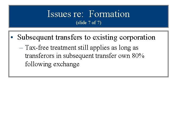 Issues re: Formation (slide 7 of 7) • Subsequent transfers to existing corporation –