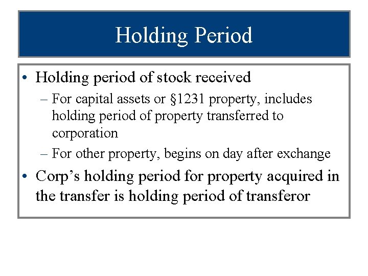 Holding Period • Holding period of stock received – For capital assets or §