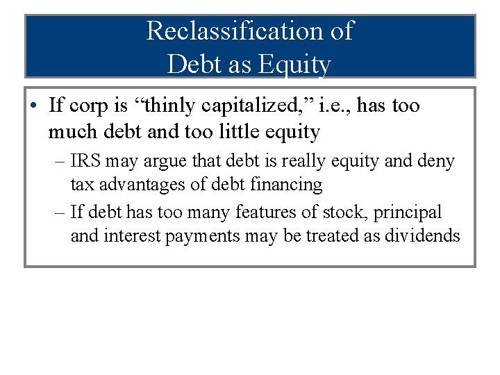 Reclassification of Debt as Equity • If corp is “thinly capitalized, ” i. e.