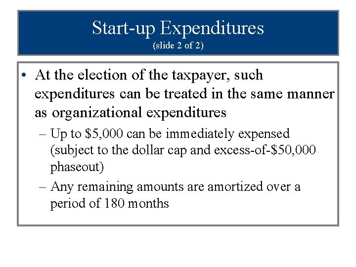 Start-up Expenditures (slide 2 of 2) • At the election of the taxpayer, such