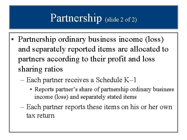 Partnership (slide 2 of 2) • Partnership ordinary business income (loss) and separately reported
