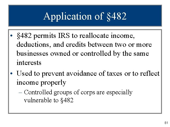 Application of § 482 • § 482 permits IRS to reallocate income, deductions, and