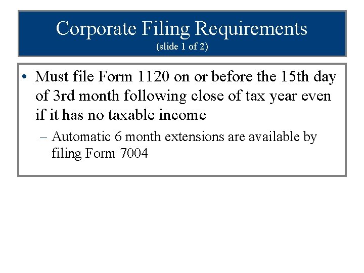 Corporate Filing Requirements (slide 1 of 2) • Must file Form 1120 on or