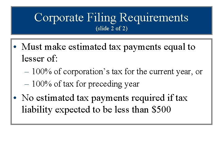 Corporate Filing Requirements (slide 2 of 2) • Must make estimated tax payments equal